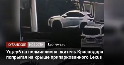 Ущерб на полмиллиона: житель Краснодара попрыгал на крыше припаркованного Lexus