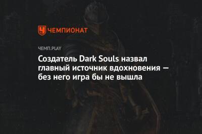Создатель Dark Souls назвал главный источник вдохновения — без него игра бы не вышла
