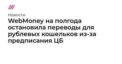 WebMoney на полгода остановила переводы для рублевых кошельков из-за предписания ЦБ