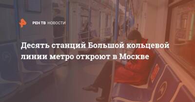 Десять станций Большой кольцевой линии метро откроют в Москве
