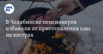 В Челябинске пенсионеров избавили от приготовления еды на кострах