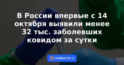 В России впервые с 14 октября выявили менее 32 тыс. заболевших ковидом за сутки