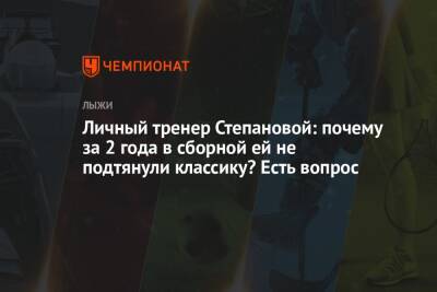 Личный тренер Степановой: почему за 2 года в сборной ей не подтянули классику? Есть вопрос