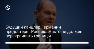 Будущий канцлер Германии предостерег Россию: Никто не должен перекраивать границы