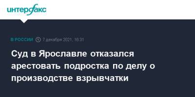 Суд в Ярославле отказался арестовать подростка по делу о производстве взрывчатки