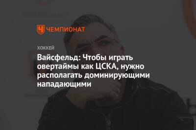 Вайсфельд: Чтобы играть овертаймы как ЦСКА, нужно располагать доминирующими нападающими