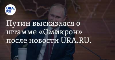 Путин высказался о штамме «Омикрон» после новости URA.RU. Видео