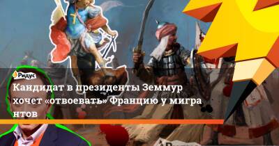 Кандидат в президенты Земмур хочет «отвоевать» Францию умигрантов