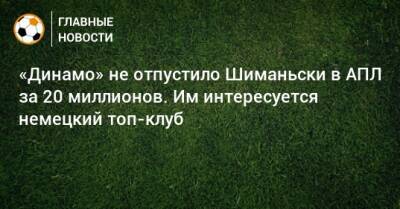«Динамо» не отпустило Шиманьски в АПЛ за 20 миллионов. Им интересуется немецкий топ-клуб