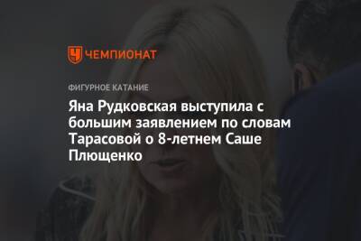 Яна Рудковская выступила с большим заявлением по словам Тарасовой о 8-летнем Саше Плющенко