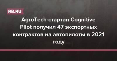 AgroTech-стартап Cognitive Pilot получил 47 экспортных контрактов на автопилоты в 2021 году