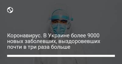 Коронавирус. В Украине более 9000 новых заболевших, выздоровевших почти в три раза больше