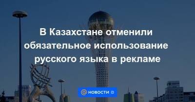 В Казахстане отменили обязательное использование русского языка в рекламе