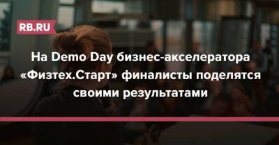 На Demo Day бизнес-акселератора «Физтех.Старт» финалисты поделятся своими результатами - rb.ru - Москва