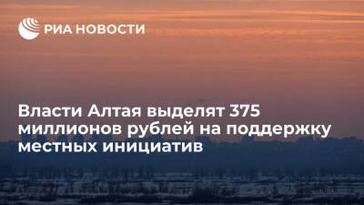 Власти Алтая выделят 375 миллионов рублей на поддержку местных инициатив в 2022 году