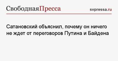 Сатановский объяснил, почему он ничего не ждет от переговоров Путина и Байдена