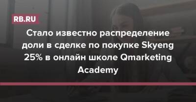 Александр Соловьев - Стало известно распределение доли в сделке по покупке Skyeng 25% в онлайн школе Qmarketing Academy - rb.ru
