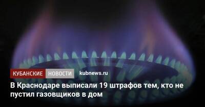 В Краснодаре выписали 19 штрафов тем, кто не пустил газовщиков в дом