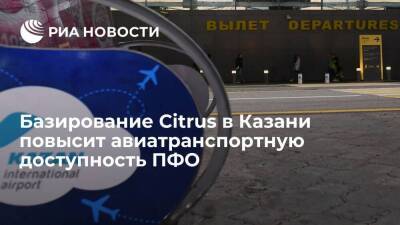 Базирование Citrus в Казани повысит авиатранспортную доступность ПФО