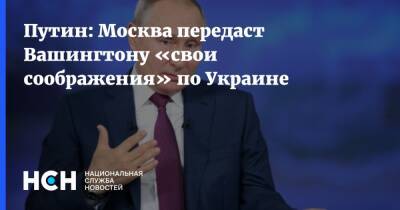 Путин: Москва передаст Вашингтону «свои соображения» по Украине