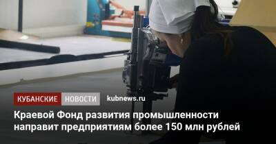 Краевой Фонд развития промышленности направит предприятиям более 150 млн рублей