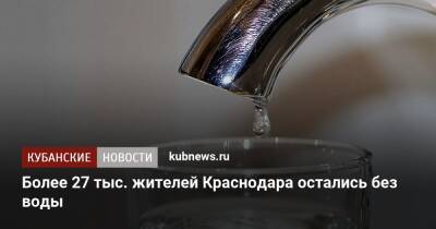 Более 27 тыс. жителей Краснодара остались без воды
