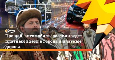 Прощай, автомобиль: россиян ждет платный въезд в города и платные дороги
