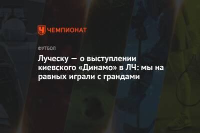Луческу — о выступлении киевского «Динамо» в ЛЧ: мы на равных играли с грандами
