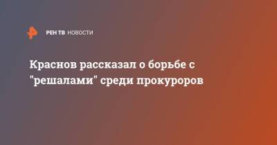 Краснов рассказал о борьбе с "решалами" среди прокуроров