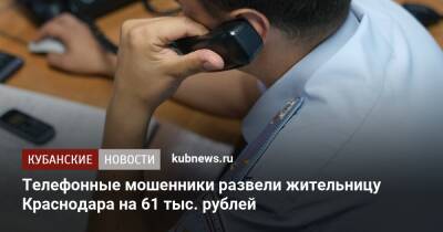 Телефонные мошенники развели жительницу Краснодара на 61 тыс. рублей