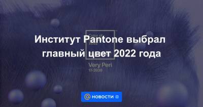 Институт Pantone выбрал главный цвет 2022 года