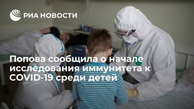 Глава Роспотребнадзора Попова: стартовало исследование иммунитета к COVID-19 среди детей