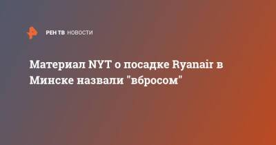 Материал NYT о посадке Ryanair в Минске назвали "вбросом"