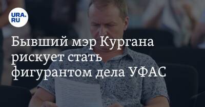 Андрей Потапов - Бывший мэр Кургана рискует стать фигурантом дела УФАС - ura.news - Курган