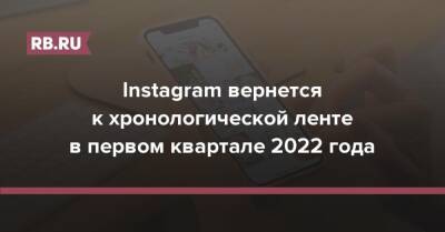 Instagram вернется к хронологической ленте в первом квартале 2022 года