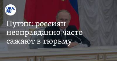 Путин: россиян неоправданно часто сажают в тюрьму