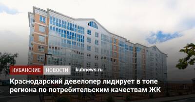 Краснодарский девелопер лидирует в топе региона по потребительским качествам ЖК