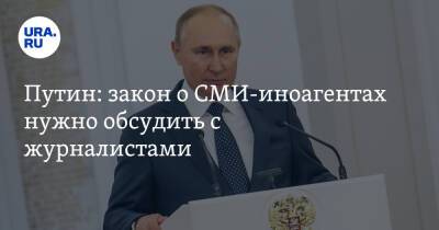 Путин: закон о СМИ-иноагентах нужно обсудить с журналистами