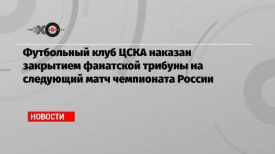 Футбольный клуб ЦСКА наказан закрытием фанатской трибуны на следующий матч чемпионата России