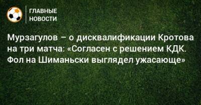 Мурзагулов – о дисквалификации Кротова на три матча: «Согласен с решением КДК. Фол на Шиманьски выглядел ужасающе»