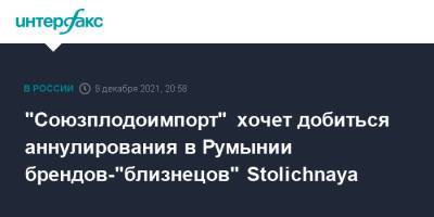 "Союзплодоимпорт" хочет добиться аннулирования в Румынии брендов-"близнецов" Stolichnaya