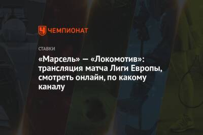 «Марсель» — «Локомотив»: трансляция матча Лиги Европы, смотреть онлайн, по какому каналу