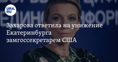 Захарова ответила на унижение Екатеринбурга замгоссекретарем США