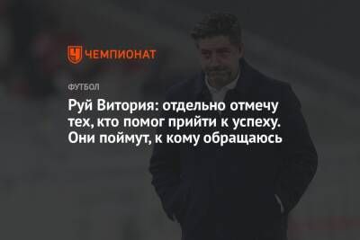 Руй Витория - Руй Витория: отдельно отмечу тех, кто помог прийти к успеху. Они поймут, к кому обращаюсь - championat.com