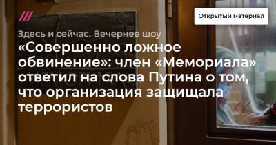 «Совершенно ложное обвинение»: член «Мемориала» ответил на слова Путина о том, что организация защищала террористов