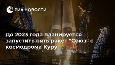 До 2023 года планируется запустить пять ракет "Союз" с космодрома Куру