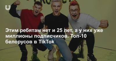 Этим ребятам нет и 25 лет, а у них уже миллионы подписчиков. Топ-10 белорусов в TikTok