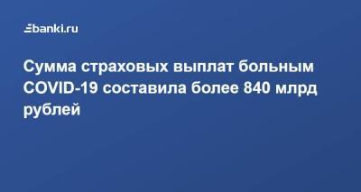 Сумма страховых выплат больным COVID-19 составила более 840 млрд рублей