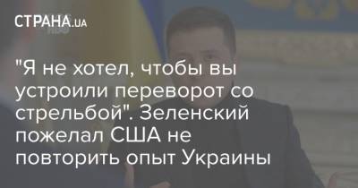 "Я не хотел, чтобы вы устроили переворот со стрельбой". Зеленский пожелал США не повторить опыт Украины