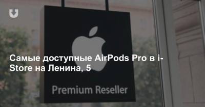 Самые доступные AirPods Pro в i-Store на Ленина, 5